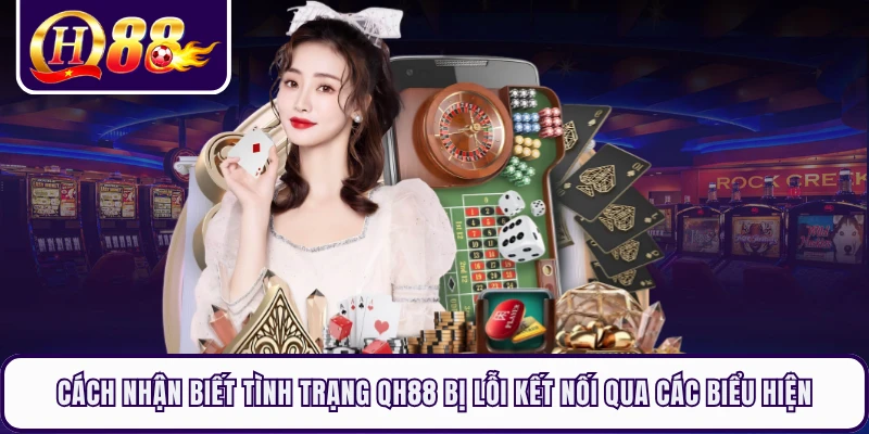 Cách nhận biết tình trạng QH88 bị lỗi kết nối qua các biểu hiện 