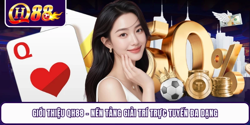 Giới Thiệu QH88 - Nền Tảng Giải Trí Trực Tuyến Đa Dạng 