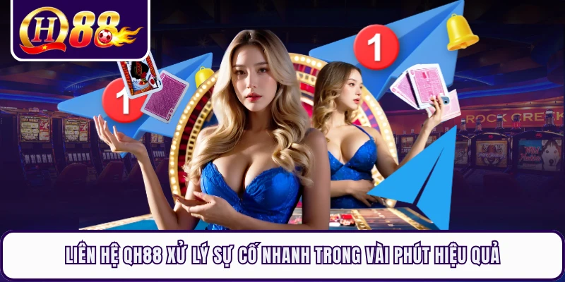 Liên Hệ QH88 Xử Lý Sự Cố Nhanh Trong Vài Phút Hiệu Quả
