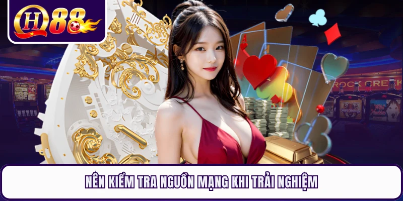 Nên kiểm tra nguồn mạng khi trải nghiệm