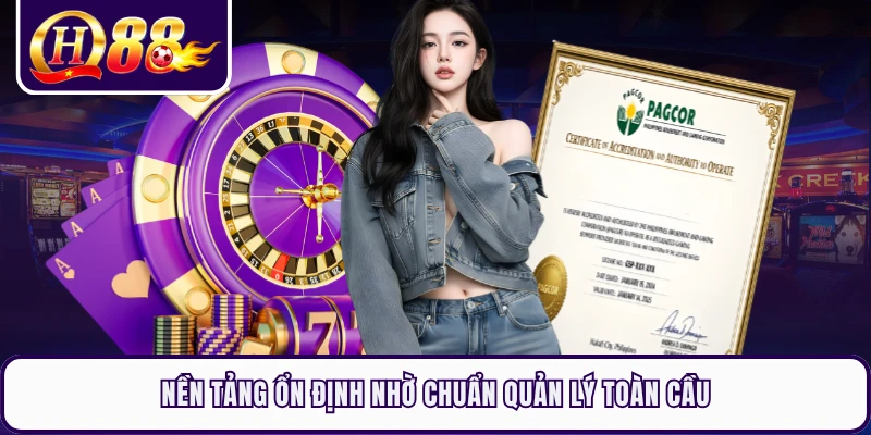 Nền tảng ổn định nhờ chuẩn quản lý toàn cầu