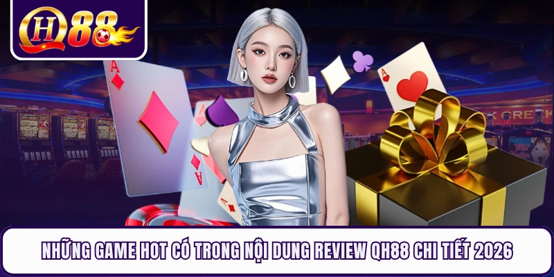 Những game hot có trong nội dung review QH88 chi tiết 2026