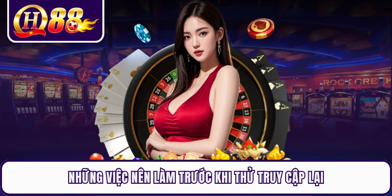 Những việc nên làm trước khi thử truy cập lại