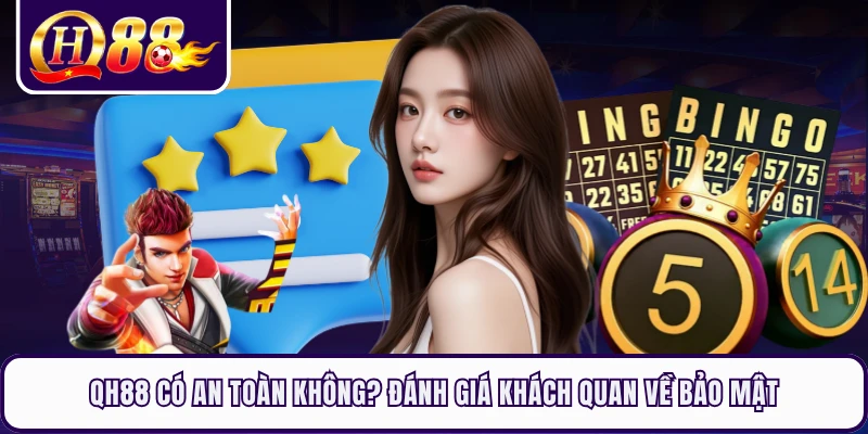 QH88 Có An Toàn Không? Đánh Giá Khách Quan Về Bảo Mật
