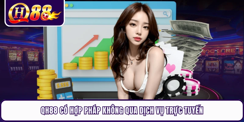 QH88 có hợp pháp không qua dịch vụ trực tuyến