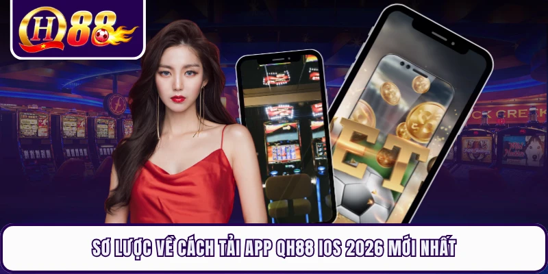 Sơ lược về cách tải app QH88 iOS 2026 mới nhất
