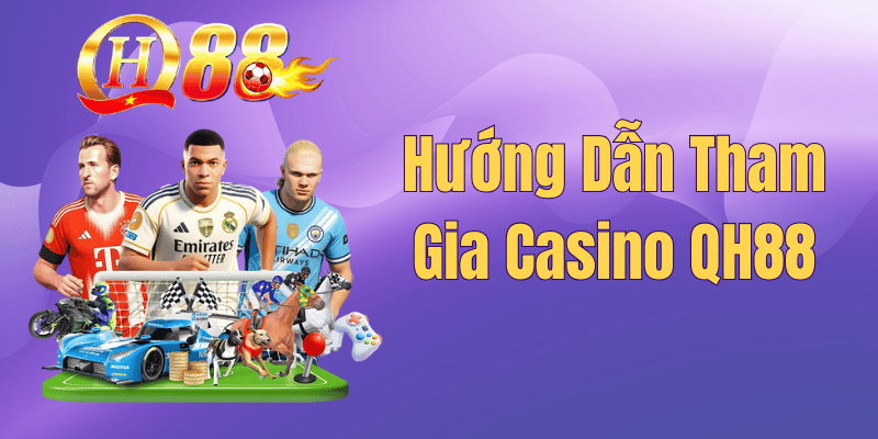 Hướng Dẫn Tham Gia Casino QH88 – Kinh Nghiệm Đặt Cược 2026