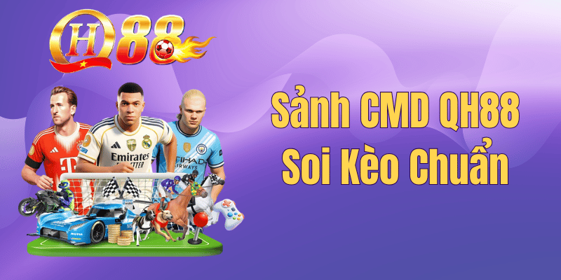 Sảnh CMD Thể Thao QH88 – Hướng Dẫn Soi Kèo & Đặt Cược 2026