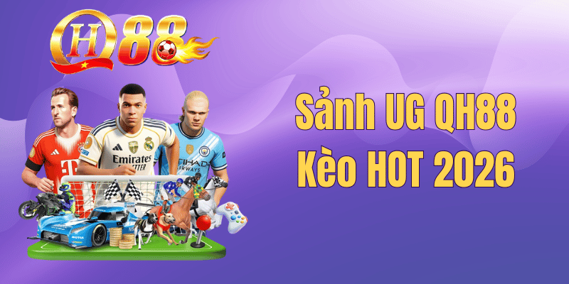 Sảnh UG Thể Thao QH88 – Hướng Dẫn Soi Kèo & Đặt Cược 2026